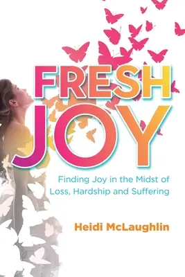 Čerstvá radosť: a utrpenie: nájsť radosť uprostred straty, ťažkostí a utrpenia - Fresh Joy: Finding Joy in the Midst of Loss, Hardship and Suffering