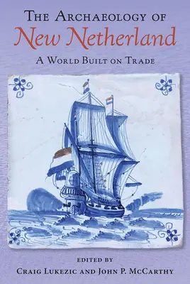 Archeológia Nového Holandska: Svet postavený na obchode - The Archaeology of New Netherland: A World Built on Trade