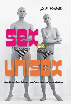 Sex and Unisex: Móda, feminizmus a sexuálna revolúcia - Sex and Unisex: Fashion, Feminism, and the Sexual Revolution