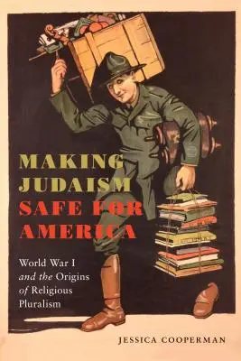 Urobiť judaizmus bezpečným pre Ameriku: Prvá svetová vojna a počiatky náboženského pluralizmu - Making Judaism Safe for America: World War I and the Origins of Religious Pluralism