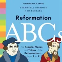 Abeceda reformácie: ABC: Ľudia, miesta a veci reformácie - od A po Z - Reformation ABCs: The People, Places, and Things of the Reformation--From A to Z