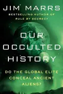 Naše okultné dejiny: Skrýva globálna elita starovekých mimozemšťanov? - Our Occulted History: Do the Global Elite Conceal Ancient Aliens?