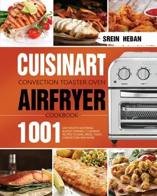 Cuisinart Convection Toaster Oven Airfryer Cookbook (Kuchárska kniha o konvekčnej fritéze Cuisinart): Knižná publikácia: 1001-dňové recepty na pečenie, opekanie, toastovanie, konvektomat a sušičku potravín Cuisinart, ktoré sú cenovo výhodné a lákavé. - Cuisinart Convection Toaster Oven Airfryer Cookbook: 1001-Day Mouth-Watering, Budget-Friendly Cuisinart Recipes to Bake, Broil, Toast, Convection and