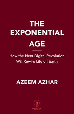 Exponenciálny vek: Ako zrýchľujúce sa technológie menia obchod, politiku a spoločnosť - The Exponential Age: How Accelerating Technology Is Transforming Business, Politics and Society