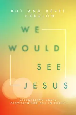 Chceli by sme vidieť Ježiša: Objavte Božie zabezpečenie pre vás v Kristovi. - We Would See Jesus: Discovering God's Provision for You in Christ