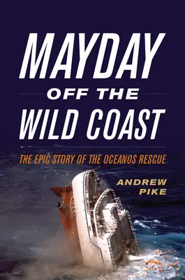 Mayday Off the Wild Coast: Záchranná akcia Oceanos: Epický príbeh o záchrannej akcii - Mayday Off the Wild Coast: The Epic Story of the Oceanos Rescue