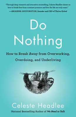 Nič nerobiť: Ako sa zbaviť prepracovanosti, preťaženia a nedostatočného prežívania - Do Nothing: How to Break Away from Overworking, Overdoing, and Underliving