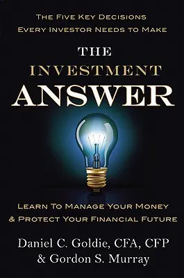 Investičná odpoveď: Naučte sa spravovať svoje peniaze a chrániť svoju finančnú budúcnosť - The Investment Answer: Learn to Manage Your Money & Protect Your Financial Future