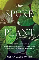 Takto hovorila rastlina: Pozoruhodná cesta za prevratnými vedeckými objavmi a osobnými stretnutiami s rastlinami - Thus Spoke the Plant: A Remarkable Journey of Groundbreaking Scientific Discoveries and Personal Encounters with Plants