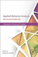 Aplikovaná analýza správania Sprievodca pre pokročilých: Príručka pre profesionálnu prax - Applied Behavior Analysis Advanced Guidebook: A Manual for Professional Practice