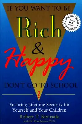 Ak chcete byť bohatí a šťastní, nechoďte do školy: Zabezpečte sebe a svoje deti na celý život - If You Want To Be Rich & Happy Don't Go To School: Insuring Lifetime Security for Yourself and Your Children