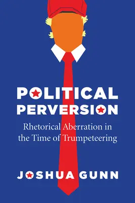 Politická zvrátenosť: Rétorická aberácia v čase trumpovania - Political Perversion: Rhetorical Aberration in the Time of Trumpeteering