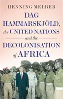 Dag Hammarskjoeld, Organizácia Spojených národov a dekolonizácia Afriky - Dag Hammarskjoeld, the United Nations, and the Decolonisation of Africa