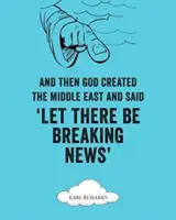 A potom Boh stvoril Blízky východ a povedal: „Nech sú tam prelomové správy““ - And Then God Created the Middle East and Said Let There Be Breaking News