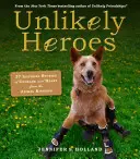 Nepravdepodobní hrdinovia: 37 inšpiratívnych príbehov o odvahe a srdci zo zvieracej ríše - Unlikely Heroes: 37 Inspiring Stories of Courage and Heart from the Animal Kingdom