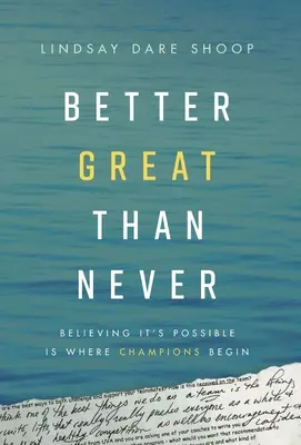 Lepšie skvelé ako nikdy: Veriť, že je to možné, je to, kde začínajú šampióni - Better Great Than Never: Believing It's Possible Is Where Champions Begin