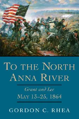 K rieke Severná Anna: Grant a Lee, 13. - 25. máj 1864 - To the North Anna River: Grant and Lee, May 13-25, 1864