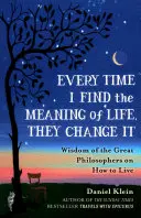 Vždy, keď nájdem zmysel života, zmenia ho - Múdrosť veľkých filozofov o tom, ako žiť - Every Time I Find the Meaning of Life, They Change It - Wisdom of the Great Philosophers on How to Live