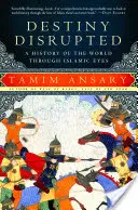 Narušený osud: Dejiny sveta očami islamu - Destiny Disrupted: A History of the World Through Islamic Eyes