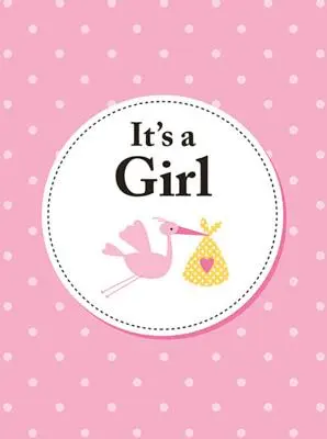 Je to dievča: dokonalý darček pre rodičov novorodenej dcérky - It's a Girl: The Perfect Gift for Parents of a Newborn Baby Daughter