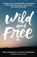 Divoký a slobodný: Hymna plná nádeje pre ženy, ktoré majú pocit, že je ich príliš veľa a zároveň nikdy nemajú dosť - Wild and Free: A Hope-Filled Anthem for the Woman Who Feels She Is Both Too Much and Never Enough