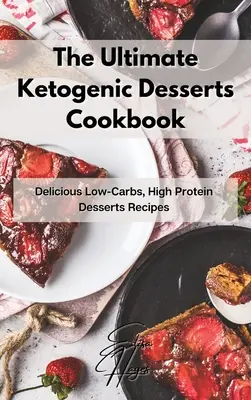 The Ultimate Ketogenic Desserts Cookbook: The Ultimate Ketogenic Desserts Cookbook: Recepty na dezerty s nízkym obsahom sacharidov a vysokým obsahom bielkovín - The Ultimate Ketogenic Desserts Cookbook: Delicious Low-Carbs, High Protein Desserts Recipes