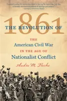 Revolúcia v roku 1861: Americká občianska vojna vo veku nacionalistického konfliktu - The Revolution of 1861: The American Civil War in the Age of Nationalist Conflict