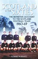 Škótsko v 60. rokoch: Definitívny účet škótskej futbalovej reprezentácie v 60. rokoch - Scotland in the 60s: The Definitive Account of the Scottish National Football Side During the 1960s