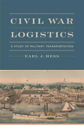 Logistika občianskej vojny: Vojenská logistika: štúdia o vojenskej doprave - Civil War Logistics: A Study of Military Transportation