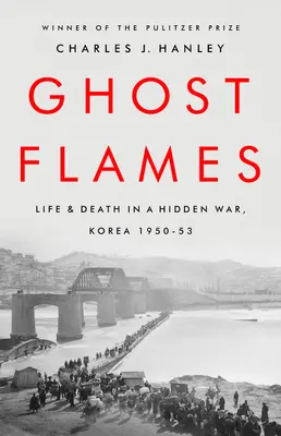 Plamene duchov: Život a smrť v skrytej vojne, Kórea 1950-1953 - Ghost Flames: Life and Death in a Hidden War, Korea 1950-1953
