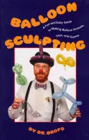 Balónové tvarovanie: Zábavný a jednoduchý návod na výrobu balónových zvierat, hračiek a hier - Balloon Sculpting: A Fun and Easy Guide to Making Balloon Animals, Toys, and Games