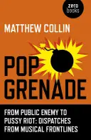 Popový granát: Od Public Enemy po Pussy Riot - depeše z hudobných frontových línií - Pop Grenade: From Public Enemy to Pussy Riot - Dispatches from Musical Frontlines