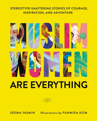Moslimské ženy sú všetko: Stereotypy búrajúce príbehy o odvahe, inšpirácii a dobrodružstve - Muslim Women Are Everything: Stereotype-Shattering Stories of Courage, Inspiration, and Adventure