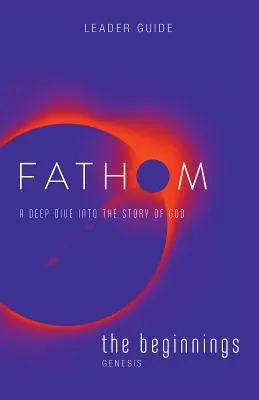Biblické štúdie Fathom: Príručka pre vedúcich: Začiatky: Hlboký ponor do Božieho príbehu - Fathom Bible Studies: The Beginnings Leader Guide: A Deep Dive Into the Story of God