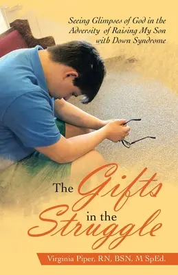 Dary v boji: Dary v ťažkostiach: Vidieť záblesky Boha v ťažkostiach pri výchove syna s Downovým syndrómom - The Gifts in the Struggle: Seeing Glimpses of God in the Adversity of Raising My Son with Down Syndrome