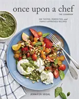 Raz jeden šéfkuchár, kuchárska kniha: 100 overených, zdokonalených a rodinou schválených receptov - Once Upon a Chef, the Cookbook: 100 Tested, Perfected, and Family-Approved Recipes
