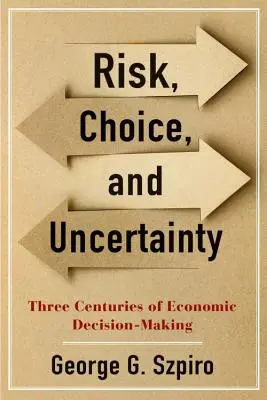 Riziko, voľba a neistota: Tri storočia ekonomického rozhodovania - Risk, Choice, and Uncertainty: Three Centuries of Economic Decision-Making