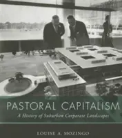 Pastiersky kapitalizmus: Kapitalizmus: dejiny prímestských korporátnych krajiniek - Pastoral Capitalism: A History of Suburban Corporate Landscapes
