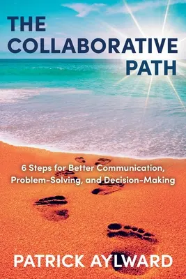 Cesta spolupráce: 6 krokov pre lepšiu komunikáciu, riešenie problémov a rozhodovanie - The Collaborative Path: 6 Steps for Better Communication, Problem-Solving, and Decision-Making