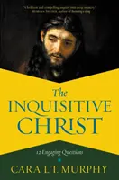 Zvedavý Kristus: Pútavé otázky: 12 pútavých otázok - The Inquisitive Christ: 12 Engaging Questions
