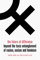 Budúcnosť rozdielov: Budúcnosť rozdielov: Za hranicami toxického prepojenia rasizmu, sexizmu a feminizmu - The Future of Difference: Beyond the Toxic Entanglement of Racism, Sexism and Feminism