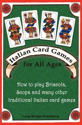 Talianske kartové hry pre všetky vekové kategórie: Ako hrať Briscola, Scopa a mnoho ďalších tradičných talianskych kartových hier - Italian Card Games for All Ages: How to Play Briscola, Scopa and Many Other Traditional Italian Card Games