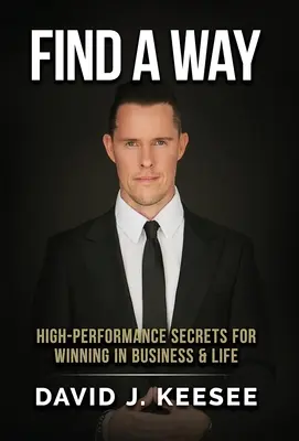 Nájsť spôsob: Tajomstvá vysokej výkonnosti pre víťazstvo v podnikaní a v živote - Find A Way: High Performance Secrets for Winning in Business and Life