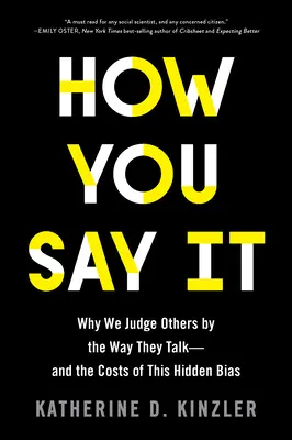 Ako to hovoríte: Prečo posudzujeme iných podľa toho, ako hovoria - a aké sú náklady na toto skryté zaujatie - How You Say It: Why We Judge Others by the Way They Talk--And the Costs of This Hidden Bias