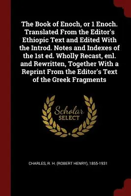 Kniha Henochova alebo 1. kniha Henochova. Preložené z etiópskeho textu vydavateľa a upravené s int. Poznámky a indexy 1. vyd. Úplne prepracované, - The Book of Enoch, or 1 Enoch. Translated from the Editor's Ethiopic Text and Edited with the Introd. Notes and Indexes of the 1st Ed. Wholly Recast,