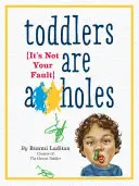 Batolatá sú k**vy: Nie je to vaša vina - Toddlers Are A**holes: It's Not Your Fault