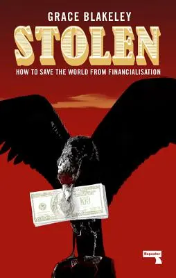 Ukradnuté: Ako zachrániť svet pred financializáciou - Stolen: How to Save the World from Financialisation