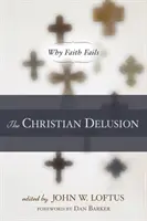 Kresťanský blud: Prečo viera zlyháva - The Christian Delusion: Why Faith Fails