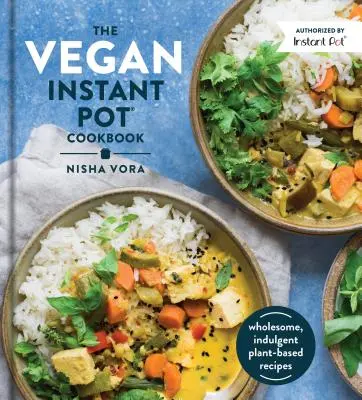 Vegánska instantná kuchárska kniha: Knižka Instant Cook: Zdravé a poctivé recepty na rastlinnej báze - The Vegan Instant Pot Cookbook: Wholesome, Indulgent Plant-Based Recipes