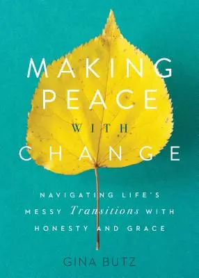 Uzmierenie sa so zmenou: Zmeny: Ako prekonávať chaotické životné premeny s úprimnosťou a milosťou - Making Peace with Change: Navigating Life's Messy Transitions with Honesty and Grace